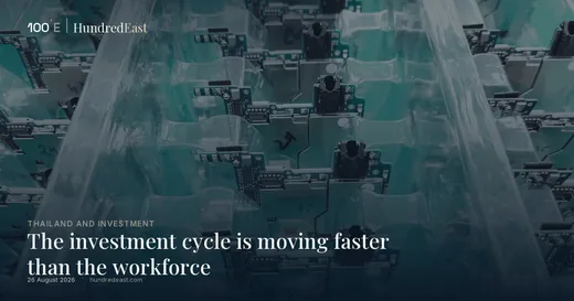 The investment cycle is moving faster than the workforce, 26 August 2026, Thailand and investment